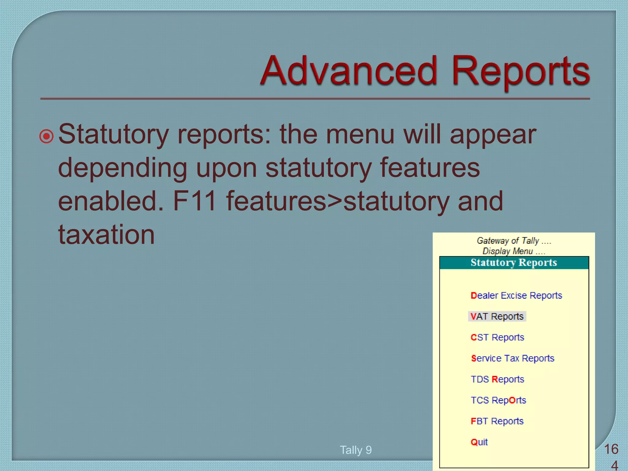 Statutory reports: the menu will appear
depending upon statutory features
enabled. F11 features>statutory and
taxation
Tally 9 16
4
 