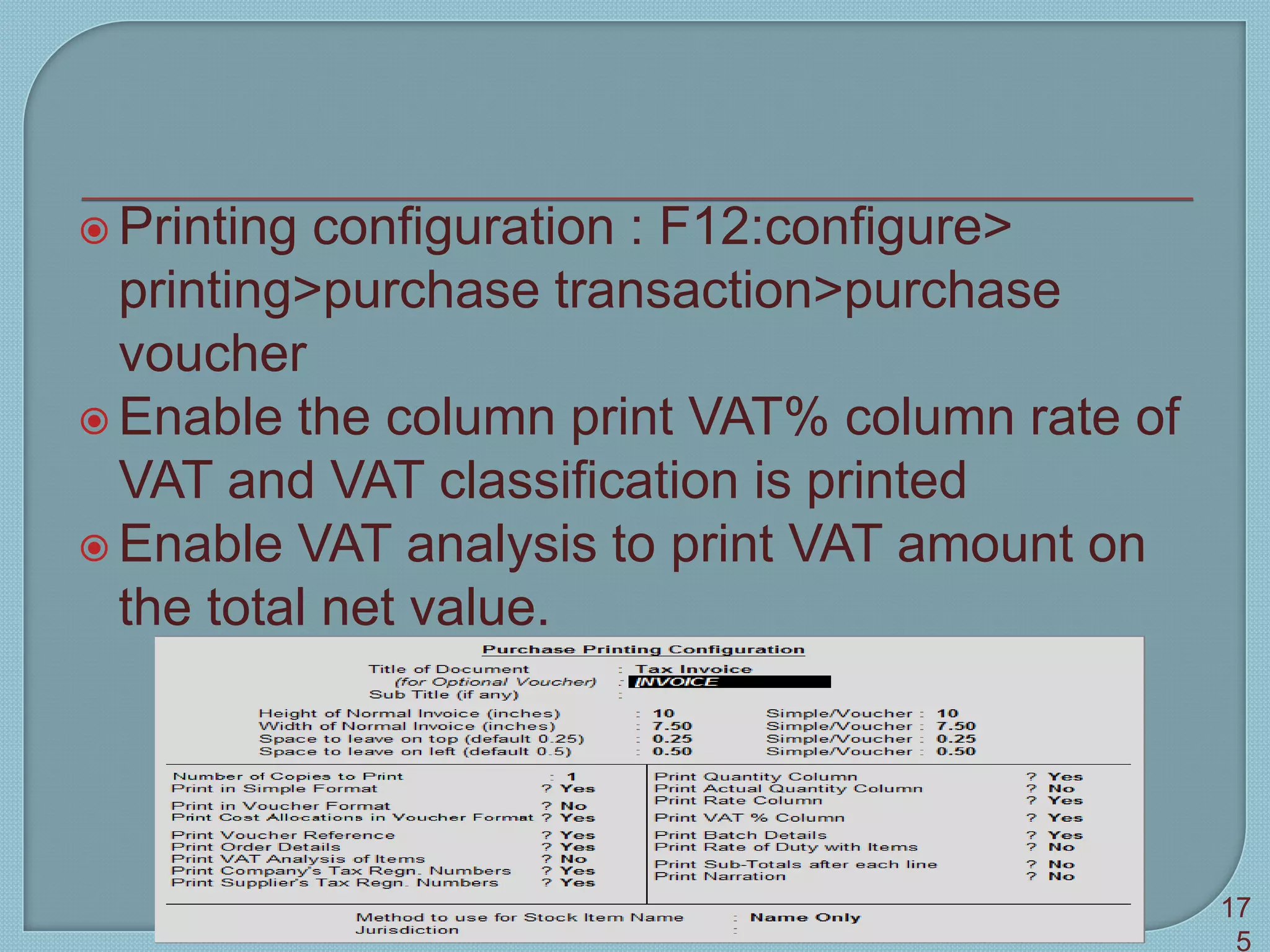  Printing configuration : F12:configure>
printing>purchase transaction>purchase
voucher
 Enable the column print VAT% column rate of
VAT and VAT classification is printed
 Enable VAT analysis to print VAT amount on
the total net value.
Tally 9 17
5
 