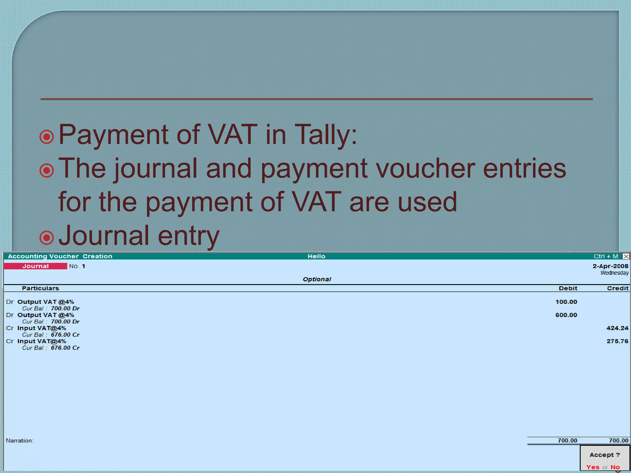 Payment of VAT in Tally:
The journal and payment voucher entries
for the payment of VAT are used
Journal entry
Tally 9 17
6
 
