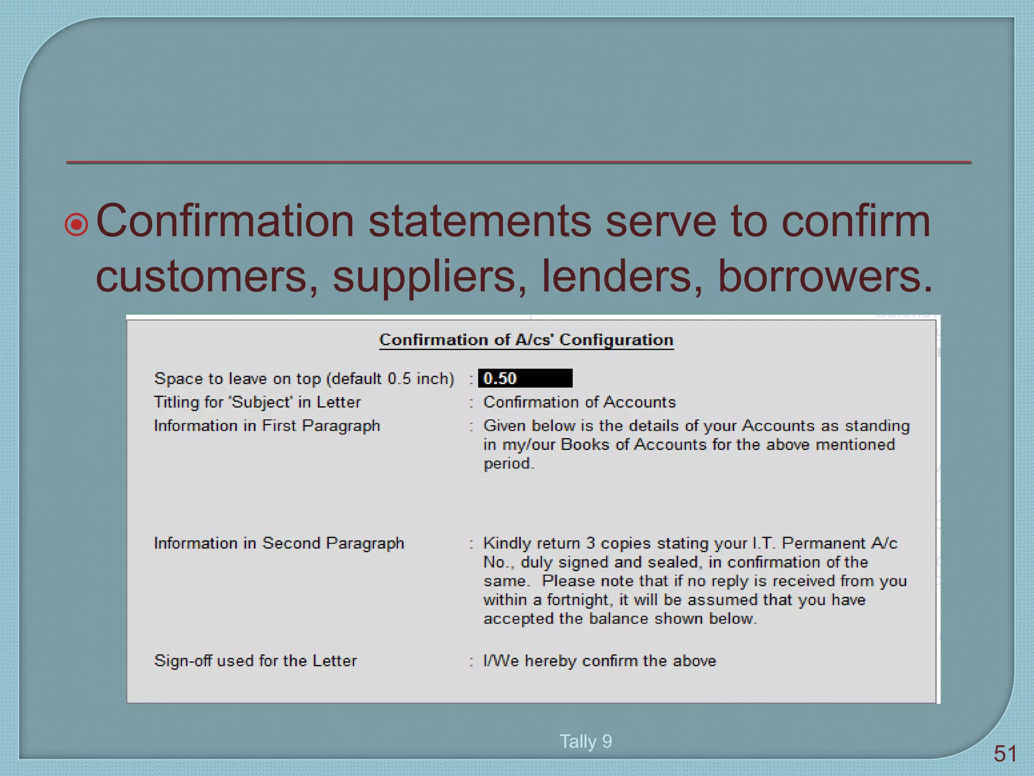 Confirmation statements serve to confirm
customers, suppliers, lenders, borrowers.
Tally 9
51
 