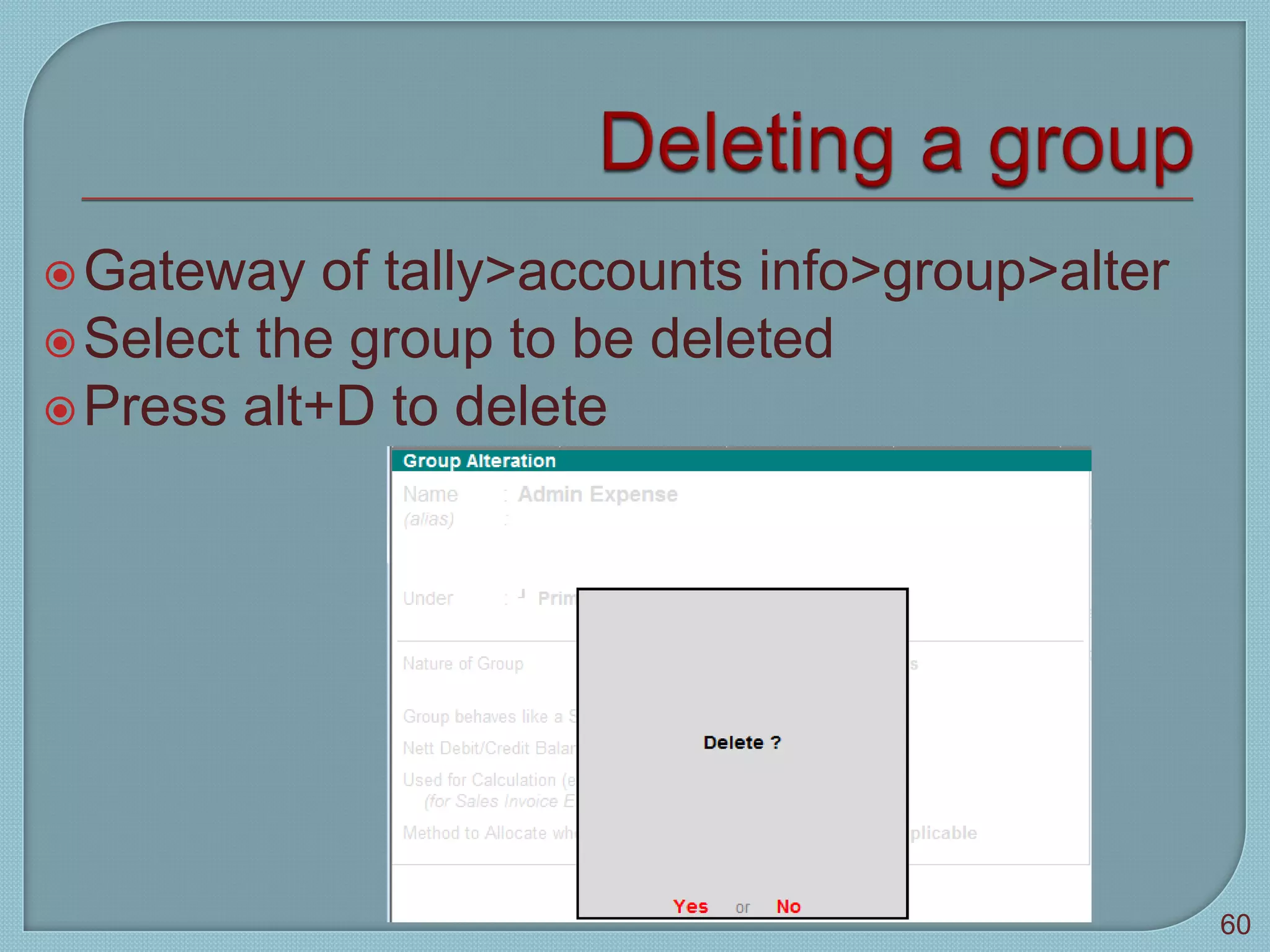 Gateway of tally>accounts info>group>alter
Select the group to be deleted
Press alt+D to delete
Tally 9
60
 