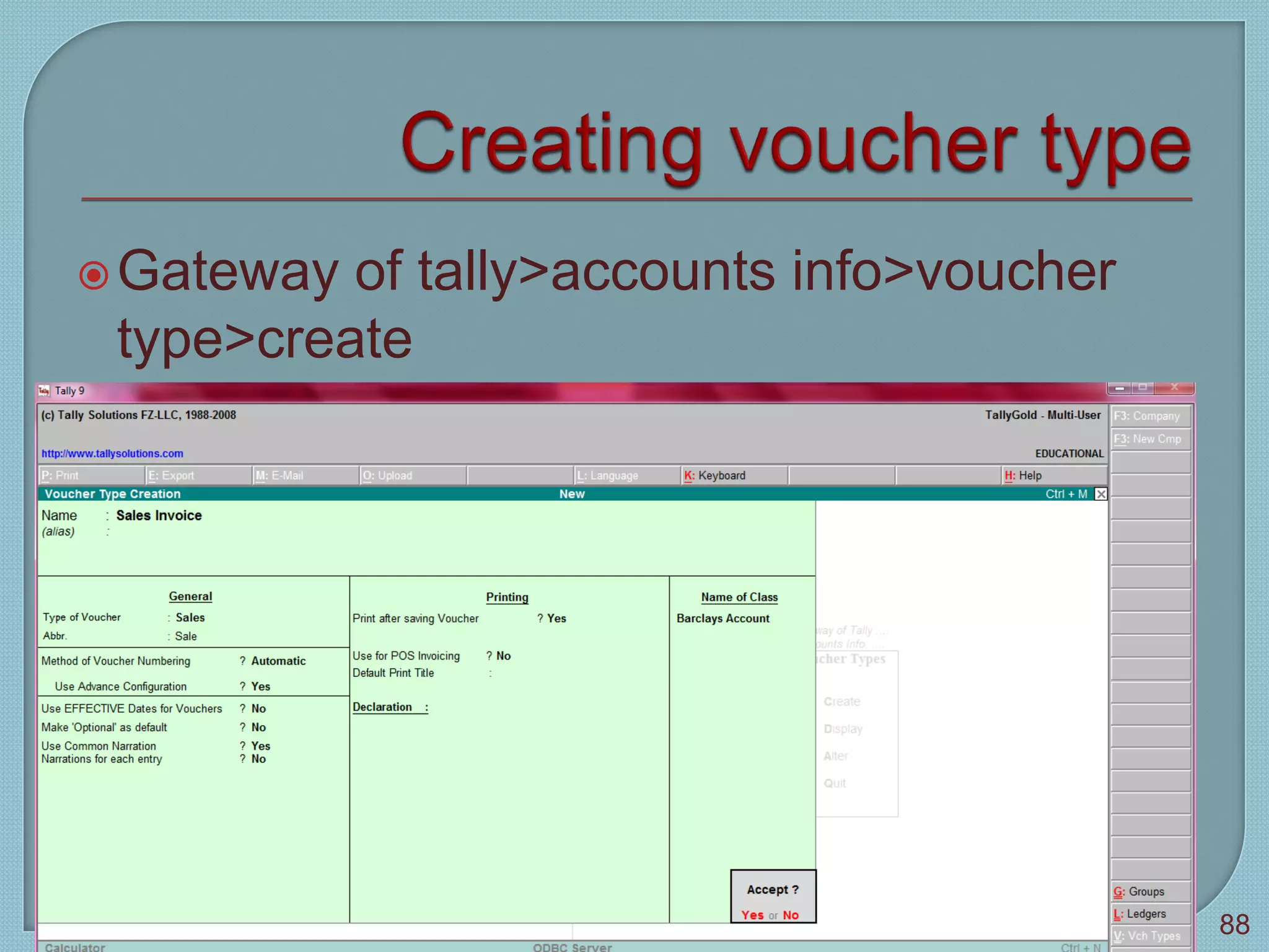 Gateway of tally>accounts info>voucher
type>create
Tally 9
88
 