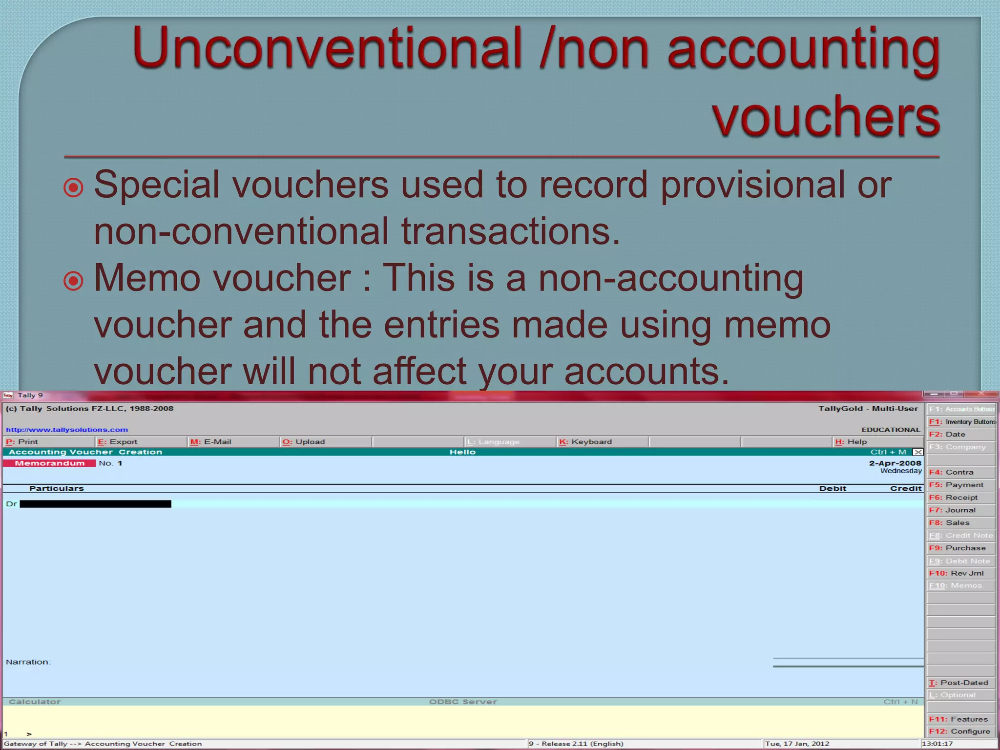  Special vouchers used to record provisional or
non-conventional transactions.
 Memo voucher : This is a non-accounting
voucher and the entries made using memo
voucher will not affect your accounts.
Tally 9
95
 