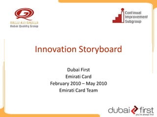 Innovation Storyboard

          Dubai First
         Emirati Card
   February 2010 – May 2010
       Emirati Card Team
 