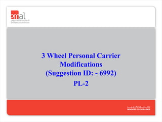 3 Wheel Personal Carrier
     Modifications
 (Suggestion ID: - 6992)
          PL-2
 