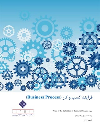 :‫منبع‬What is the Definition of Business Process
‫نیک‬ ‫سهیل‬ : ‫ترجمه‬‫فرجام‬
‫آذر‬‫ماه‬3131
‫فرا‬‫ی‬‫ند‬( ‫کار‬ ‫و‬ ‫کسب‬Business Process)
 
