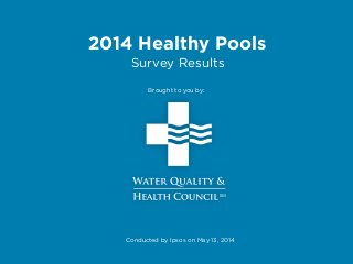 2014 Healthy Pools
Survey Results
Brought to you by:
Conducted by Ipsos on May 13, 2014
 