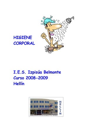 HIGIENE
CORPORAL




I.E.S. Izpisúa Belmonte
Curso 2008-2009
Hellín
 
