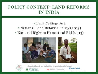 • Land Ceilings Act
• National Land Reforms Policy (2013)
• National Right to Homestead Bill (2013)
POLICY CONTEXT: LAND REFORMS
IN INDIA
Alleviating Poverty and Malnutrition in Agrobiodiversity Hotspots
 