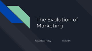 The Evolution of
Marketing
Rachael Baker-Hickey Sinclair CC
 