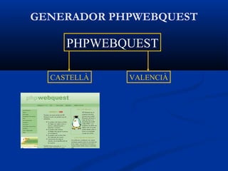 GENERADOR PHPWEBQUEST
PHPWEBQUEST
CASTELLÀ VALENCIÀ
 