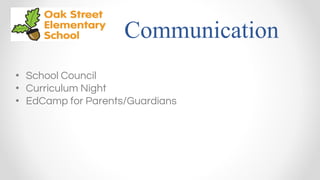 Communication
• School Council
• Curriculum Night
• EdCamp for Parents/Guardians