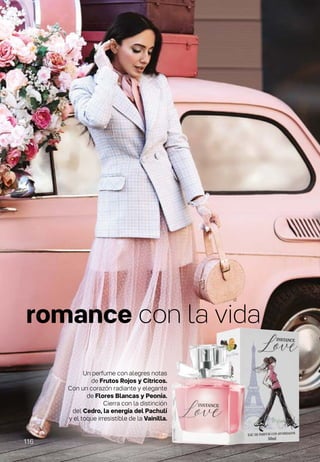 romance con la vida
Un perfume con alegres notas
de Frutos Rojos y Cítricos.
Con un corazón radiante y elegante
de Flores Blancas y Peonía.
Cierra con la distinción
del Cedro, la energía del Pachulí
y el toque irresistible de la Vainilla.
116
 