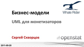 Бизнес-моделиUML для монетизаторов Сергей Скворцов 2011-09-20 