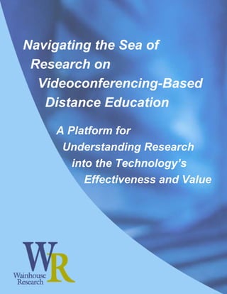 Navigating the Sea of
 Research on
  Videoconferencing-Based
   Distance Education

    A Platform for
     Understanding Research
       into the Technology’s
          Effectiveness and Value
 
