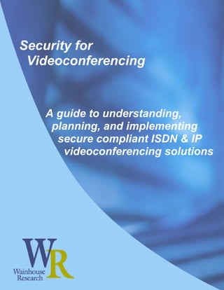 Security for
 Videoconferencing


   A guide to understanding,
    planning, and implementing
     secure compliant ISDN & IP
      videoconferencing solutions
 
