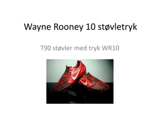 Wayne Rooney 10 støvletryk

   T90 støvler med tryk WR10
 