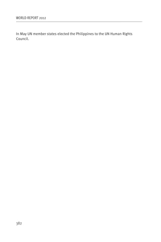 WORLD REPORT 2012



In May UN member states elected the Philippines to the UN Human Rights
Council.




382
 