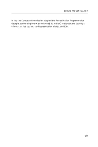 EUROPE AND CENTRAL ASIA



In July the European Commission adopted the Annual Action Programme for
Georgia, committing over € 50 million ($ 70 million) to support the country’s
criminal justice system, conflict resolution efforts, and IDPs.




                                                                                465
 