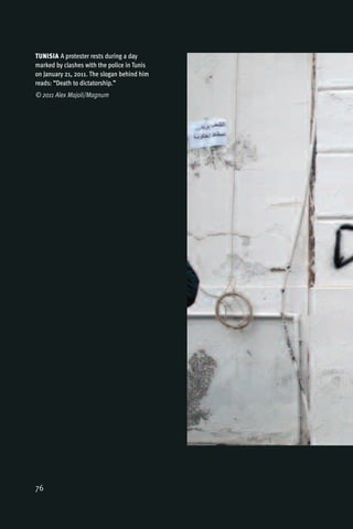 TUNISIA A protester rests during a day
marked by clashes with the police in Tunis
on January 21, 2011. The slogan behind him
reads: “Death to dictatorship.”
© 2011 Alex Majoli/Magnum




76
 