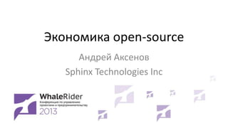 Экономика open-source
Андрей Аксенов
Sphinx Technologies Inc
 