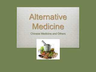 Alternative 
Medicine 
Chinese Medicine and Others 
 