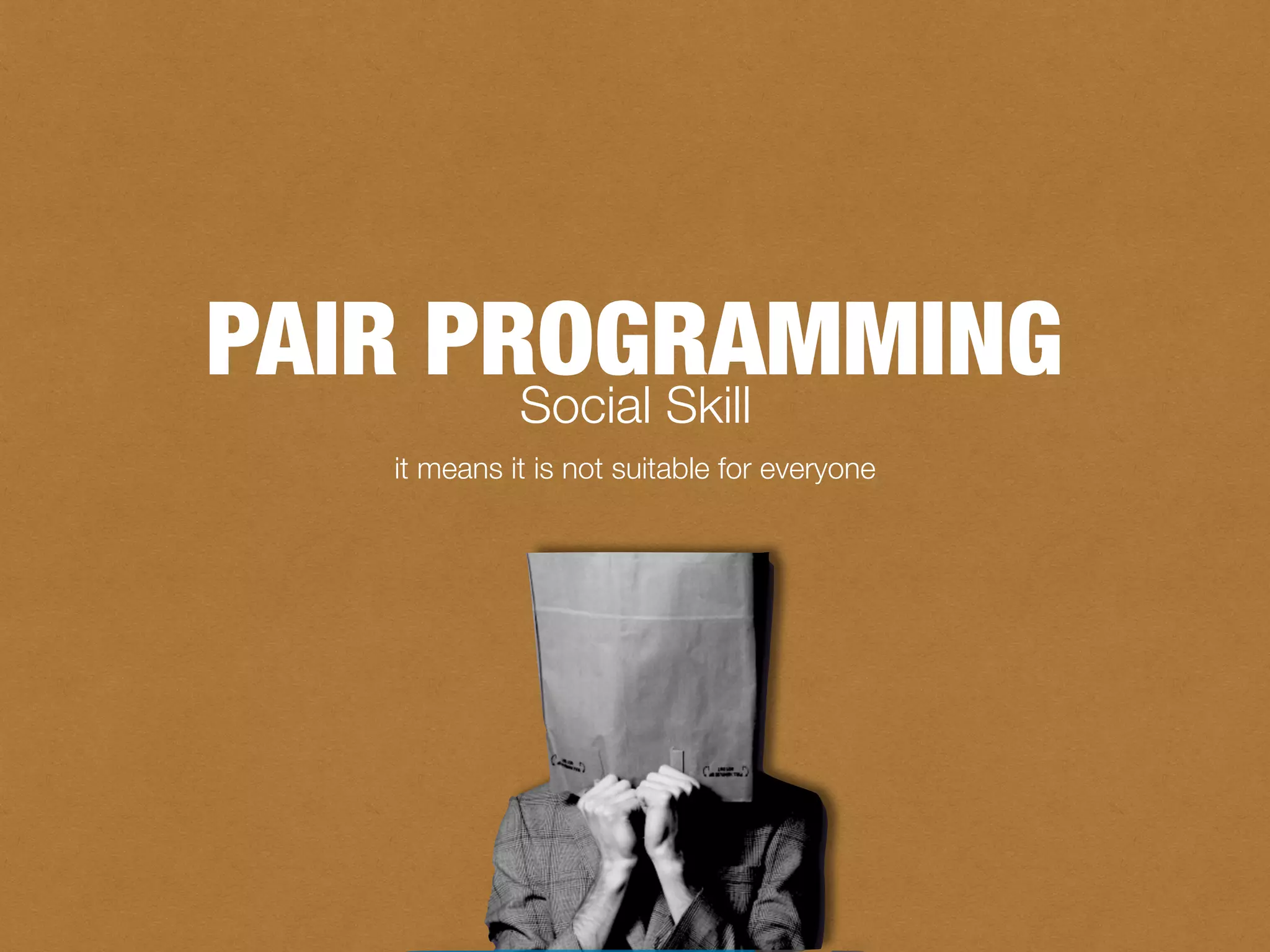 Social Skill
PAIR PROGRAMMING
it means it is not suitable for everyone
 
