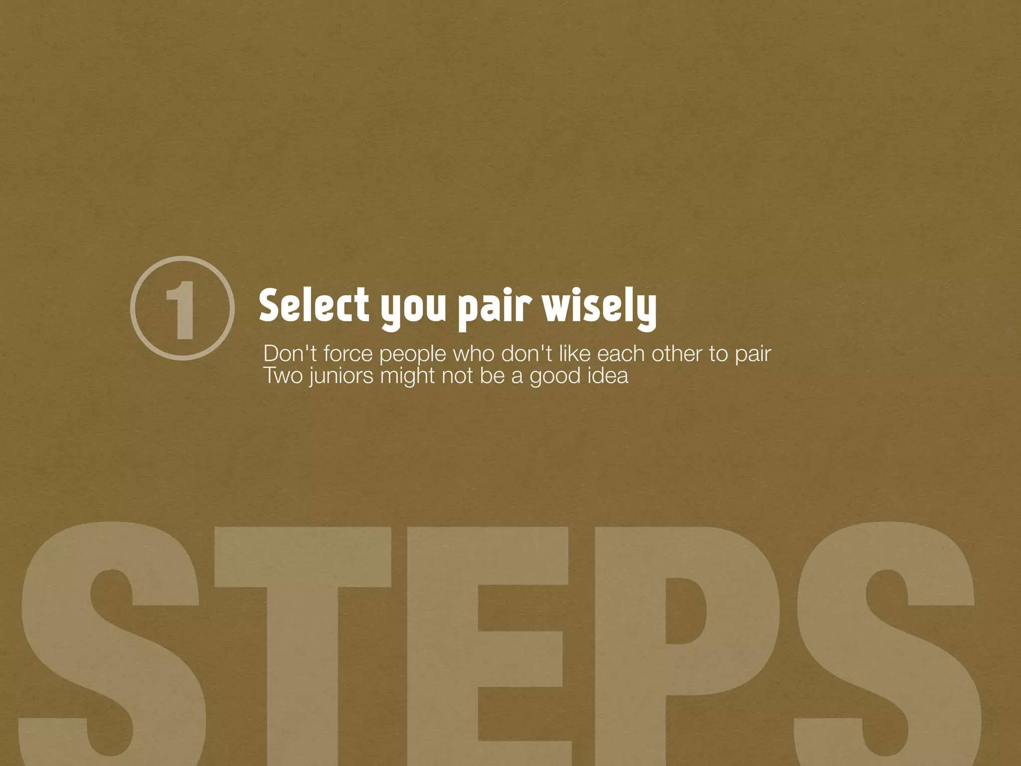 Select you pair wisely1 Don't force people who don't like each other to pair
Two juniors might not be a good idea
 