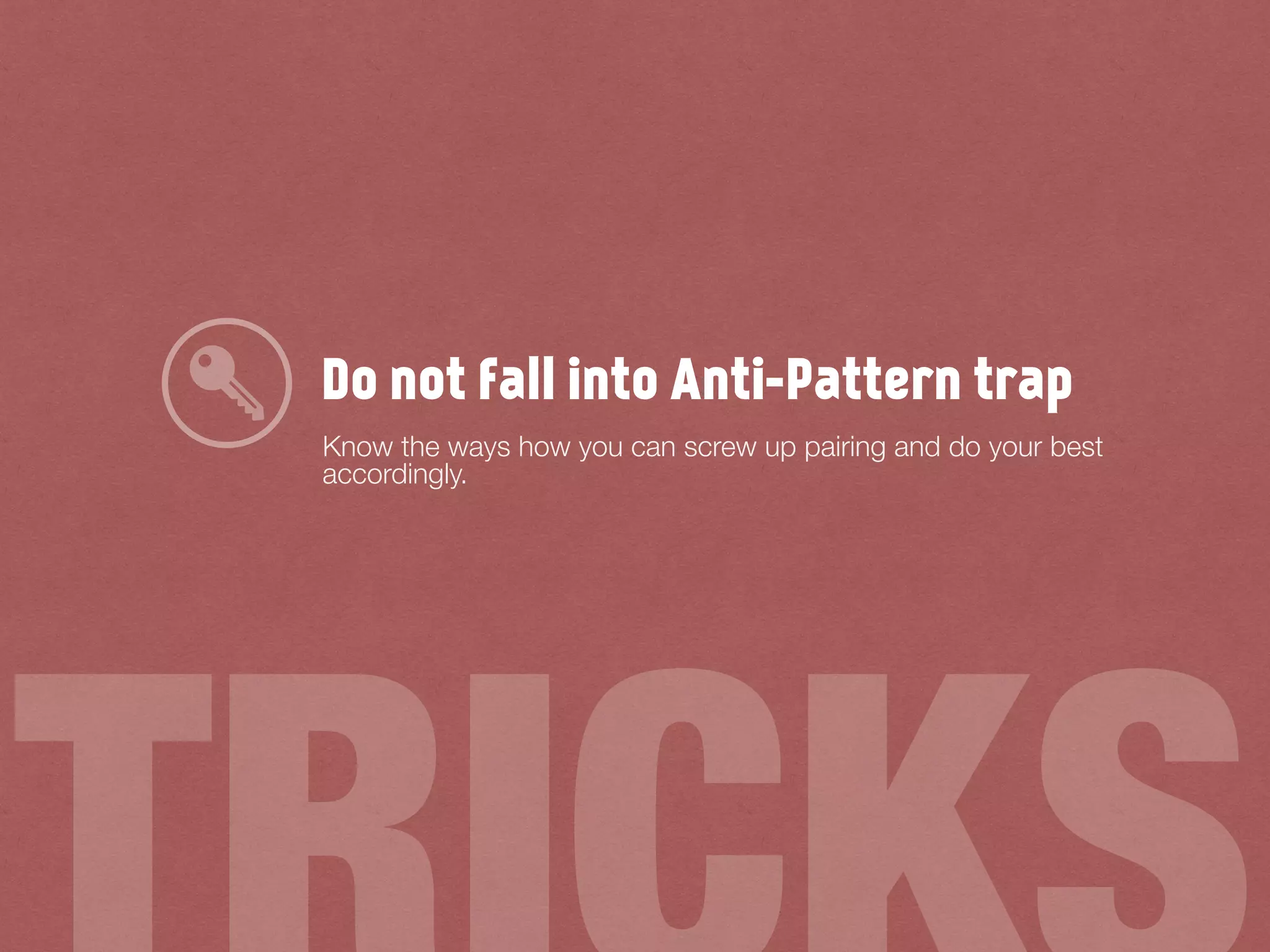 Do not fall into Anti-Pattern trap
Know the ways how you can screw up pairing and do your best
accordingly.
 