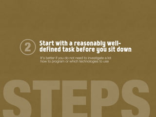 Start with a reasonably well-
defined task before you sit down2
It's better if you do not need to investigate a lot
how to program or which technologies to use
 