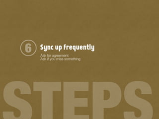 Sync up frequently6 Ask for agreement
Ask if you miss something
 