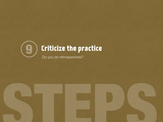 Criticize the practice9 Do you do retrospectives?
 