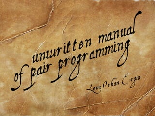unwritten manual
of pair programming
Lemi Orhan Ergin
 