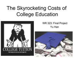 The Skyrocketing Costs of
    College Education
              WR 323: Final Project
                   Yu Han
 
