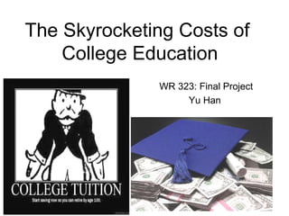The Skyrocketing Costs of
    College Education
              WR 323: Final Project
                   Yu Han




                                      1
 