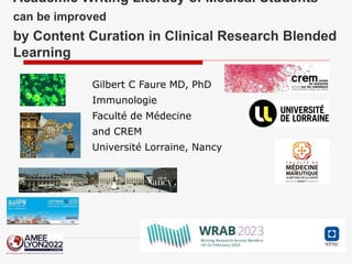 Academic Writing Literacy of Medical Students
can be improved
by Content Curation in Clinical Research Blended
Learning
Gilbert C Faure MD, PhD
Immunologie
Faculté de Médecine
and CREM
Université Lorraine, Nancy
 
