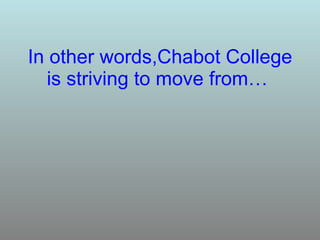 In other words,Chabot College is striving to move from…   