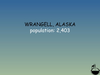 WRANGELL, ALASKA
population: 2,403
 
