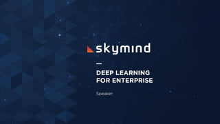 Overview
● Brief Skymind Intro
● Deep Learning outside research
● Core trends for ROI in deep learning
● Anomaly Detection...