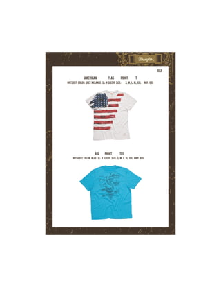 JULY
              AMERICAN              FLAG       PRINT          T
WRTS0971 COLOR: GREY MELANGE SL: H SLEEVE SIZE:      S, M, L, XL, XXL MRP: 695




                        BIG      PRINT         TEE
    WRTS0972 COLOR: BLUE SL: H SLEEVE SIZE: S, M, L, XL, XXL MRP: 695
 