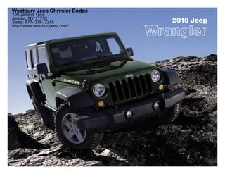 Westbury Jeep Chrysler Dodge
100 Jericho Tpke
Jericho, NY 11753
Sales: 877- 378- 3245          2010 Jeep
                                       ®
http://www.westburyjeep.com/
 