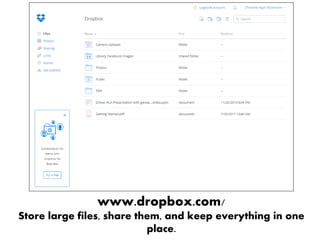 www.dropbox.com/
Store large files, share them, and keep everything in one
place.
 
