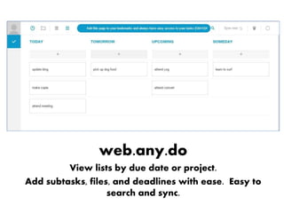 web.any.do
View lists by due date or project.
Add subtasks, files, and deadlines with ease. Easy to
search and sync.
 