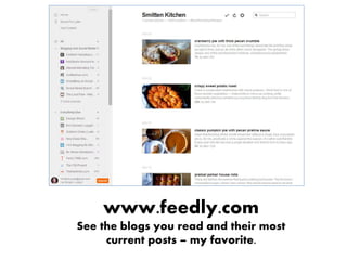 www.feedly.com
See the blogs you read and their most
current posts – my favorite.
 