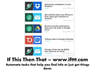 If This Then That – www.ifttt.com
Automate tasks that help you find info or just get things
done!
 
