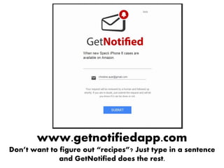 www.getnotifiedapp.com
Don’t want to figure out “recipes”? Just type in a sentence
and GetNotified does the rest.
 