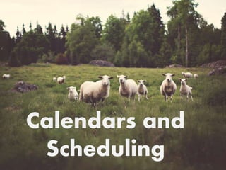 Calendars and
Scheduling
 