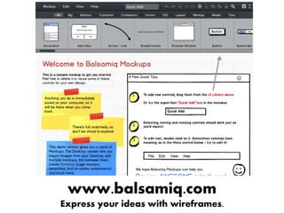www.balsamiq.com
Express your ideas with wireframes.
 