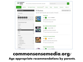 commonsensemedia.org/
Age appropriate recommendations by parents.
 