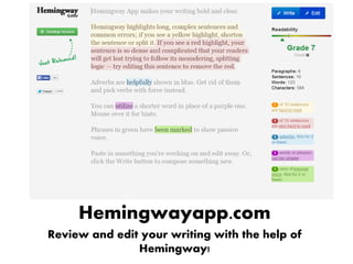 Hemingwayapp.com
Review and edit your writing with the help of
Hemingway!
 